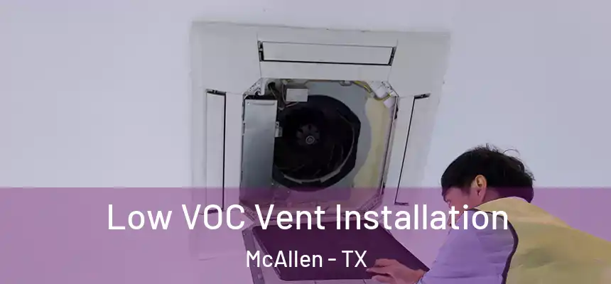  Low VOC Vent Installation McAllen - TX